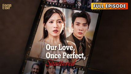 Our Love, Once Perfect, Shattered & Detailed Version - Full Movie