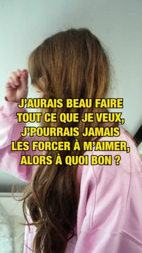 Je pourrais jamais les forcer à m'aimer