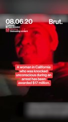 A woman in California who was knocked unconscious during an arrest has been awarded $17 million.