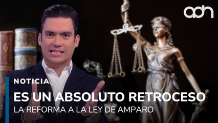 La reforma a la Ley de Amparo es un absoluto retroceso