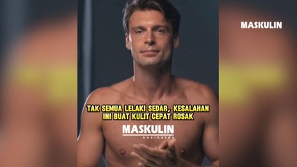 Tak Semua Lelaki Sedar, Kesalahan Ni Buat Kulit Cepat Rosak