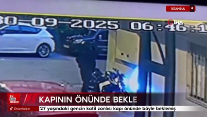 İstanbul'da 27 yaşındaki gencin katil zanlısı kapı önünde böyle beklemiş