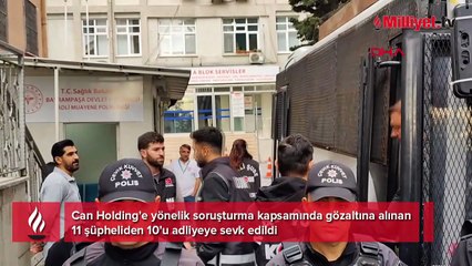 Can Holding soruşturmasında yeni gelişme! 10 şüpheli adliyeye sevk edildi