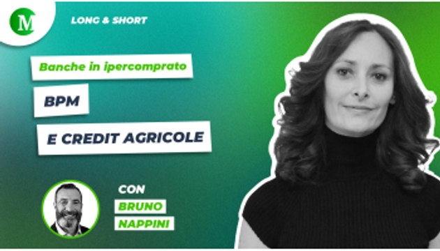 Banche in ipercomprato: BPM e Credit Agricole, con Bruno Nappini
