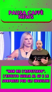 “Non me l’aspettavo”. L’effetto Giulia al gf e le sorprese per gli inquilini
