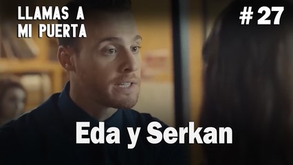 Eda y Serkan # 27 - Llamas a  MI Puerta