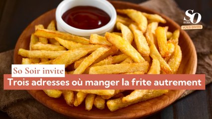 So Soir vous invite : trois adresses où manger la frite autrement