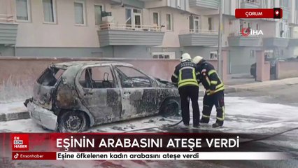 Çorum'da öfkelenen kadın eşinin aracını ateşe verdi