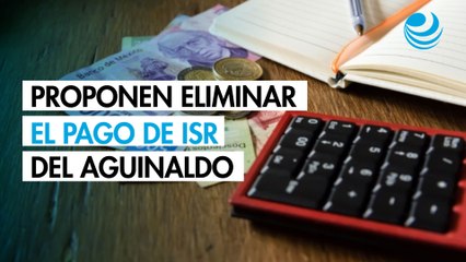 Diputados proponen eliminar el pago de ISR del aguinaldo