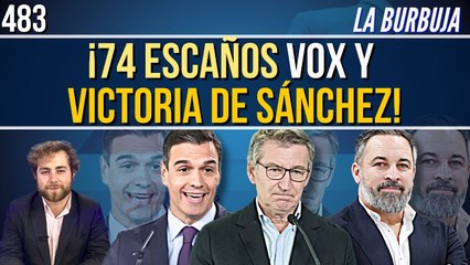 La Burbuja #483 / ¡Vox sacaría 74 escaños y el PSOE ganaría las elecciones!