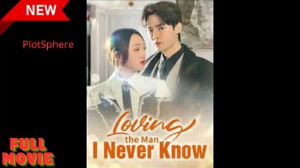 Loving The Man I Never Know (2025) - FULL & DETAILED VERSION