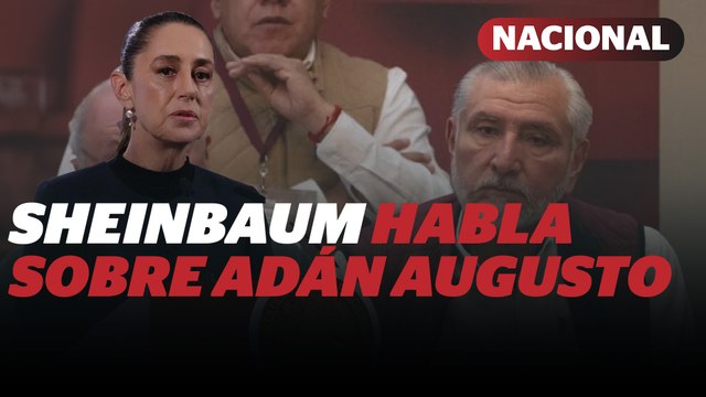 Sheinbaum evita definir permanencia de Adán Augusto en Morena | Reporte Indigo