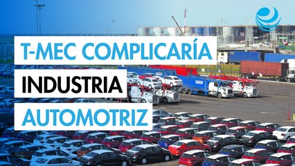 Industria automotriz vislumbra panorama complejo ante revisión del T-MEC