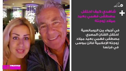 شاهدي كيف احتفل مصطفى فهمي بعيد ميلاد زوجته