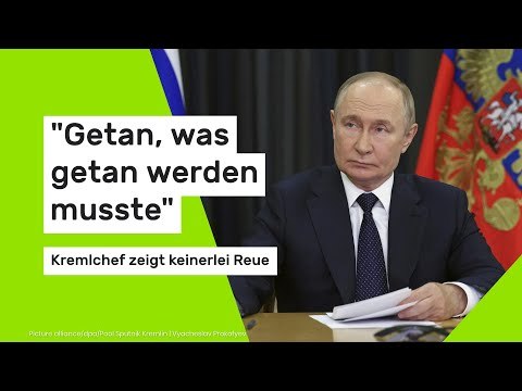 Getan, was getan werden musste - Kremlchef zeigt keinerlei Reue