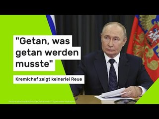 "Getan, was getan werden musste" - Kremlchef zeigt keinerlei Reue
