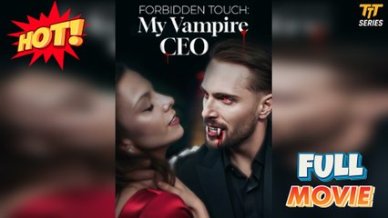 Forbidden Touch My Vampire Ceo - Full Movie