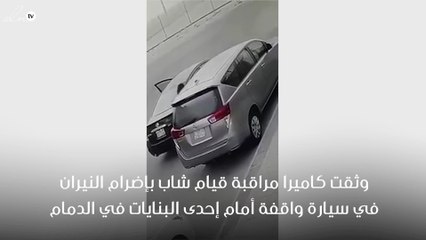 بالفيديو شاب يقوم بإشعال النار في سيارة فتاة بالدمام
