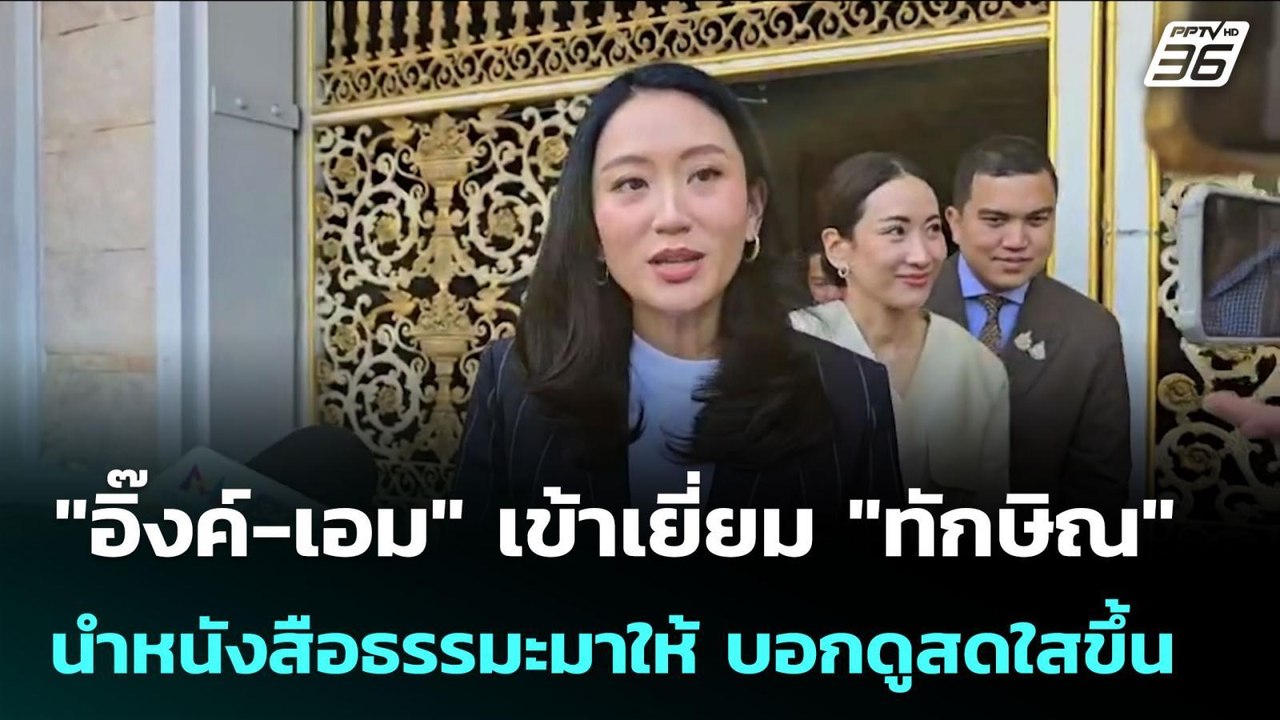 "อิ๊งค์-เอม" เข้าเยี่ยม "ทักษิณ" นำหนังสือธรรมะ...