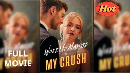 Woke Up Married To My Crush - (2025) Full Movie | HD | English Sub