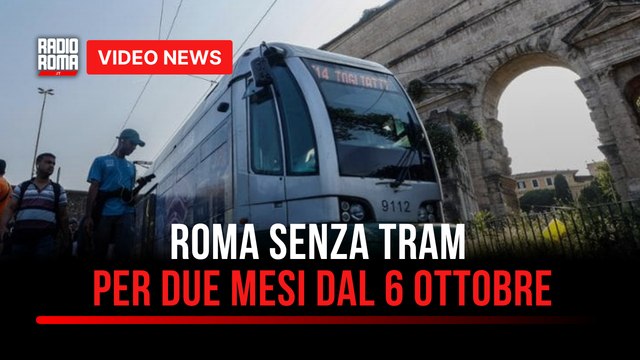 Roma senza tram per due mesi dal 6 Ottobre