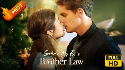 Seduce My Ex's Brother-in-Law | Full Movie HD - SweetLove Romance Drama ShortFilms