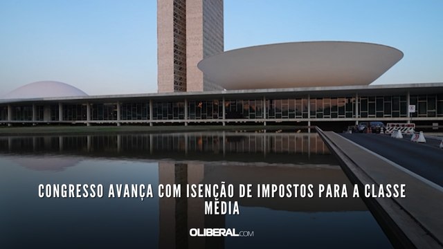 Congresso avança com isenção de impostos para a classe média