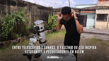 Entre telescópios e sonhos o fascínio do céu inspira estudantes e pesquisadores em Belém