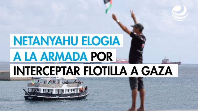 Netanyahu elogia a la Armada por interceptar la flotilla con destino a Gaza