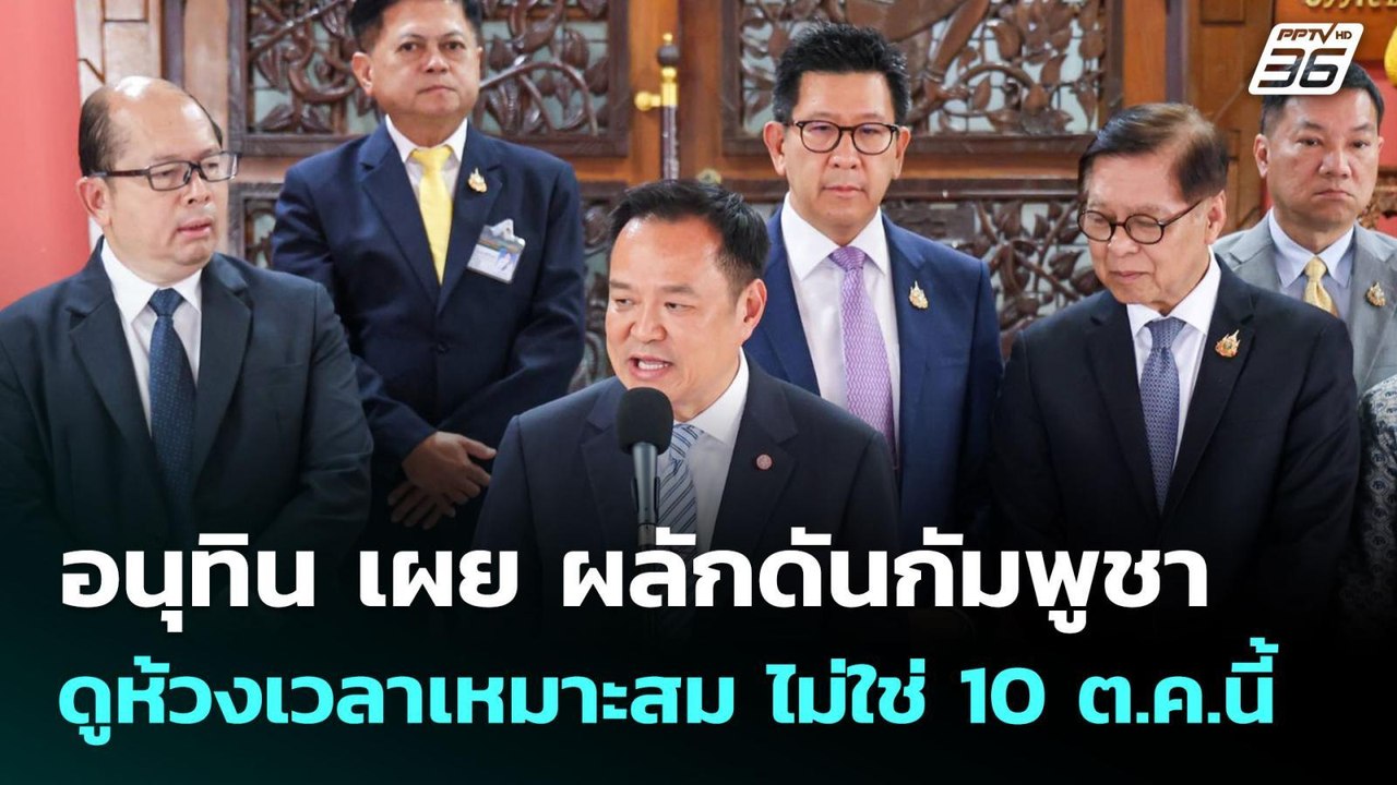 อนุทิน เผย ผลักดันกัมพูชา ดูห้วงเวลาเหมาะสม ไม่...