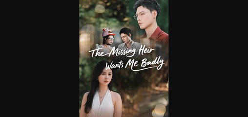 The Misssing Heir Wants Me Badly Chinese Drama - English Sub