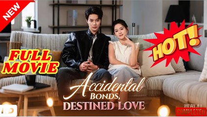 💛🍏 🔥 Accidental Bonds, Destined Love (2025) - FULL [Eng Sub]