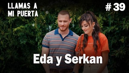 Eda y Serkan # 39 - Llamas a  MI Puerta