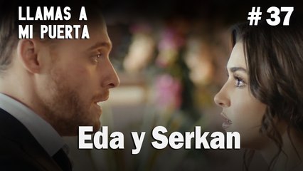 Eda y Serkan # 37 - Llamas a  MI Puerta