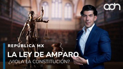 Reforma a la Ley de Amparo, la retroactividad pone en riesgo derechos constitucionales IRepública Mx