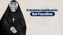 El desierto espiritual de Sor Faustina