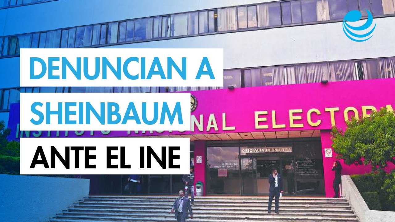 ​PAN denuncia a Sheinbaum ante el INE; la acusa de propaganda ilegal