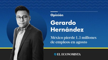 México pierde 1.3 millones de empleos en agosto
