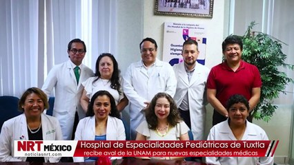 Hospital de Especialidades Pediátricas de Tuxtla recibe aval de la UNAM para nuevas especialidades médicas