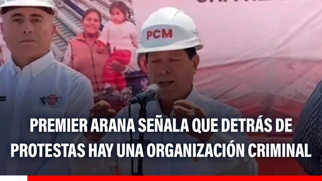 Premier Eduardo Arana señala que detrás de protestas existe una organización criminal
