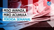 Peso avanza contra el dólar, pero acumula pérdida semanal