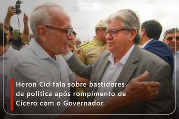Heron Cid fala sobre bastidores da política após rompimento de Cícero com o Governador