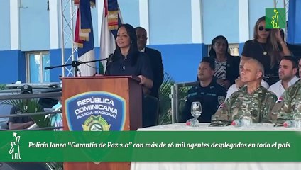 Policía lanza “Garantía de Paz 2.0” con más de 16 mil agentes desplegados en todo el país