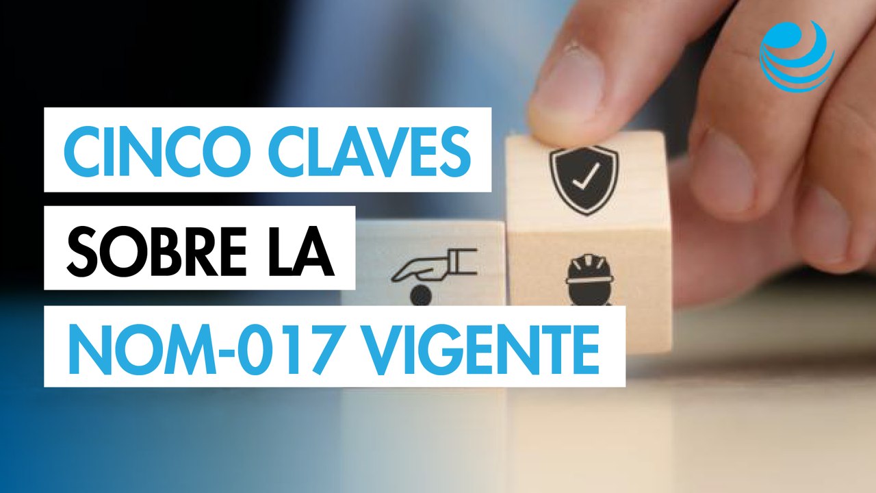 5 claves para entender la nueva NOM-017, la reg...
