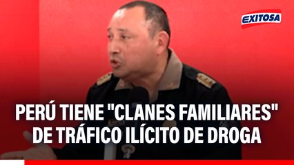 Perú y el tráfico ilícito de droga: "Tenemos clanes familiares", indica jefe de Dirandro