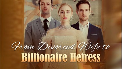 Divorced Housewife To Billionaire Heiress - Full Episodes