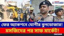 ফের অ্যাকশনে যোগীর বুলডোজার! মসজিদের পর সাফ মার্কেট