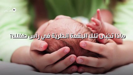 ماذا تخبّئ تلك البقعة الطريّة في رأس طفلك؟