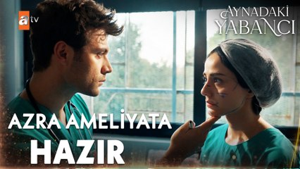 Azra ameliyat olmaya kararlı! - Aynadaki Yabancı 1. Bölüm