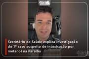 Secretário de Saúde explica investigação do 1º caso suspeito de intoxicação por metanol na Paraíba